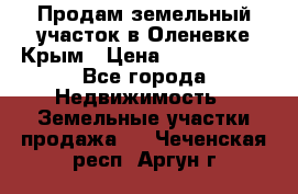 Продам земельный участок в Оленевке Крым › Цена ­ 2 000 000 - Все города Недвижимость » Земельные участки продажа   . Чеченская респ.,Аргун г.